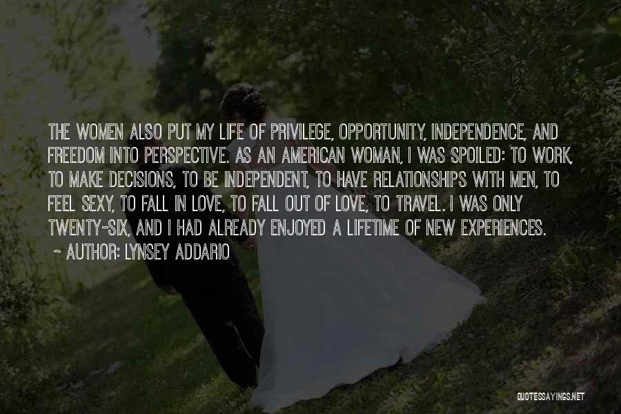 Lynsey Addario Quotes: The Women Also Put My Life Of Privilege, Opportunity, Independence, And Freedom Into Perspective. As An American Woman, I Was