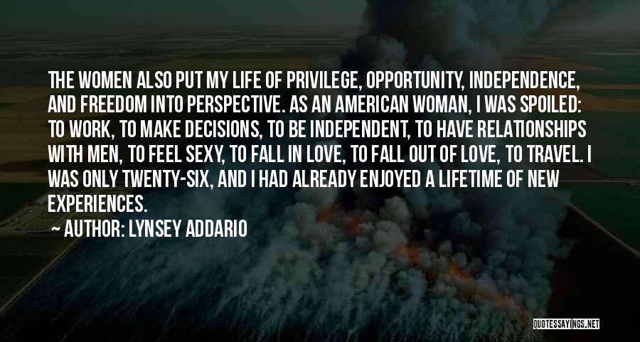 Lynsey Addario Quotes: The Women Also Put My Life Of Privilege, Opportunity, Independence, And Freedom Into Perspective. As An American Woman, I Was