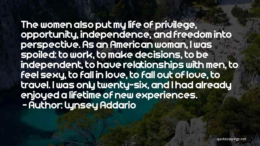 Lynsey Addario Quotes: The Women Also Put My Life Of Privilege, Opportunity, Independence, And Freedom Into Perspective. As An American Woman, I Was