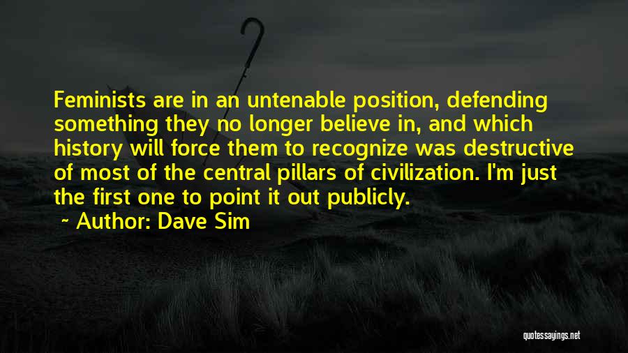 Dave Sim Quotes: Feminists Are In An Untenable Position, Defending Something They No Longer Believe In, And Which History Will Force Them To