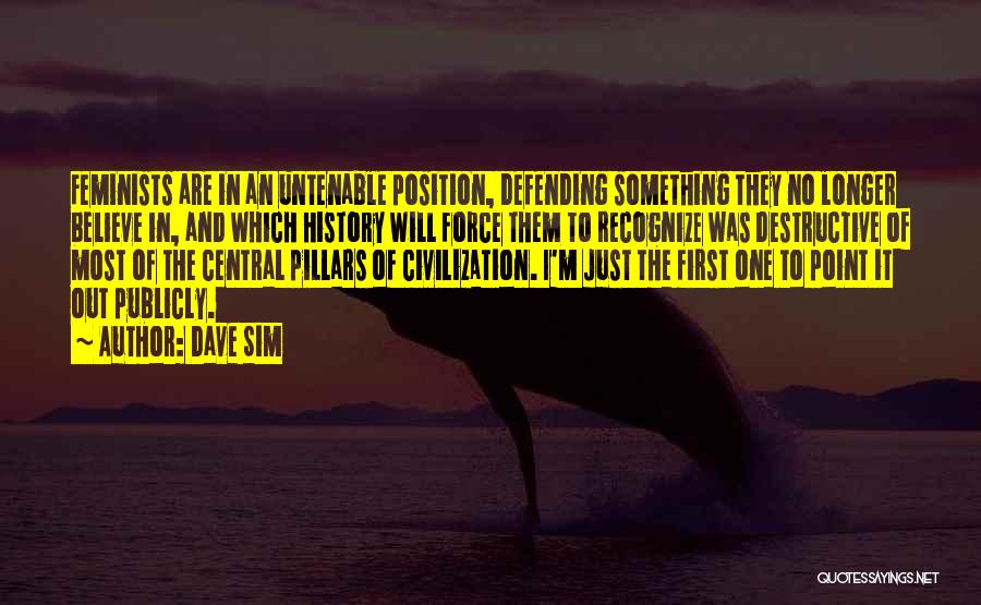 Dave Sim Quotes: Feminists Are In An Untenable Position, Defending Something They No Longer Believe In, And Which History Will Force Them To