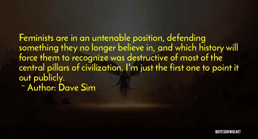 Dave Sim Quotes: Feminists Are In An Untenable Position, Defending Something They No Longer Believe In, And Which History Will Force Them To