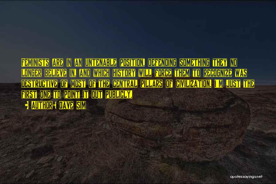 Dave Sim Quotes: Feminists Are In An Untenable Position, Defending Something They No Longer Believe In, And Which History Will Force Them To