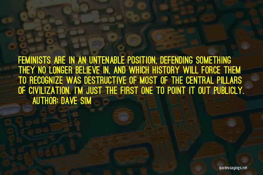 Dave Sim Quotes: Feminists Are In An Untenable Position, Defending Something They No Longer Believe In, And Which History Will Force Them To