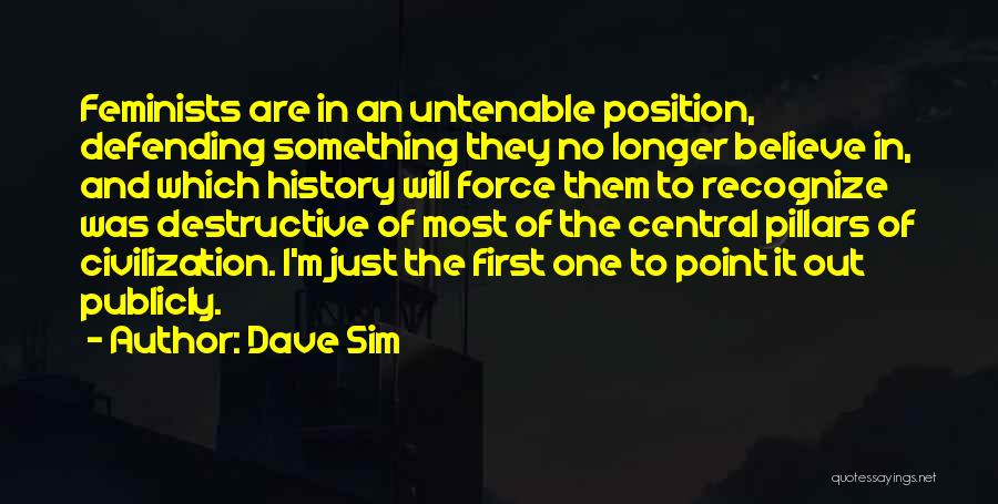 Dave Sim Quotes: Feminists Are In An Untenable Position, Defending Something They No Longer Believe In, And Which History Will Force Them To