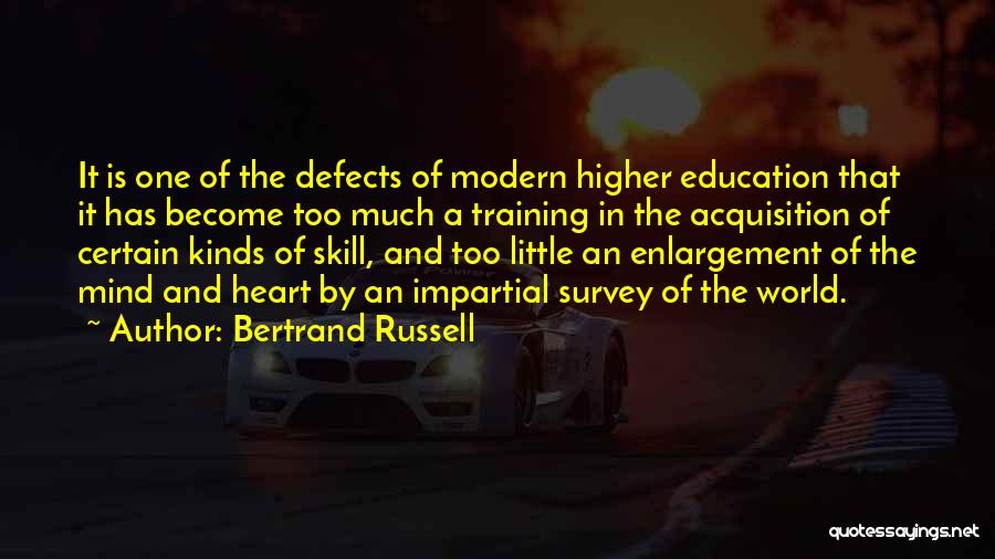 Bertrand Russell Quotes: It Is One Of The Defects Of Modern Higher Education That It Has Become Too Much A Training In The