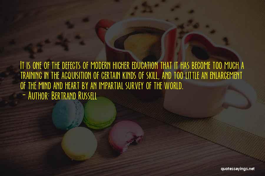 Bertrand Russell Quotes: It Is One Of The Defects Of Modern Higher Education That It Has Become Too Much A Training In The