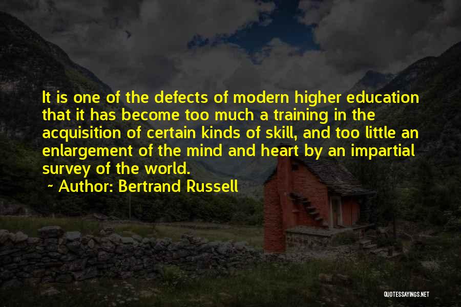 Bertrand Russell Quotes: It Is One Of The Defects Of Modern Higher Education That It Has Become Too Much A Training In The