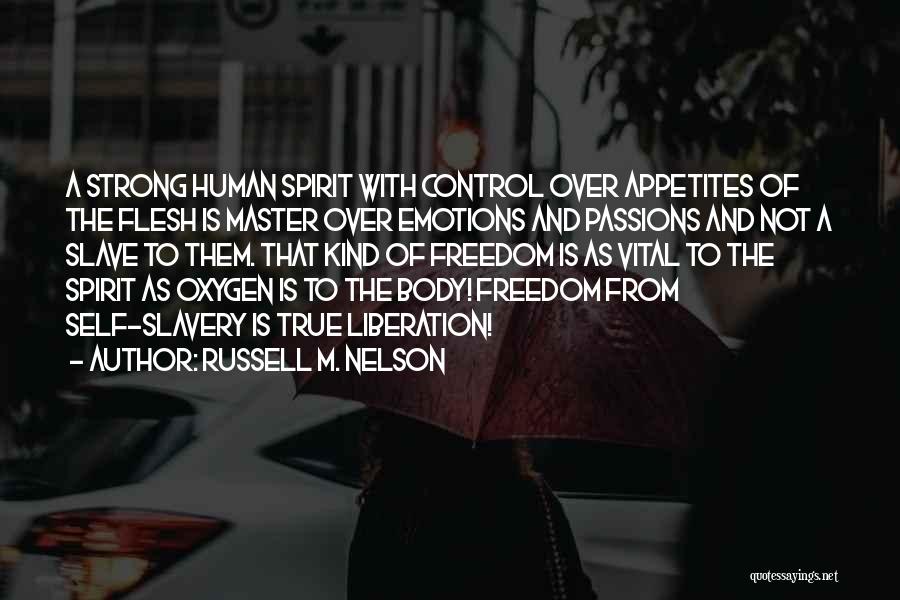 Russell M. Nelson Quotes: A Strong Human Spirit With Control Over Appetites Of The Flesh Is Master Over Emotions And Passions And Not A