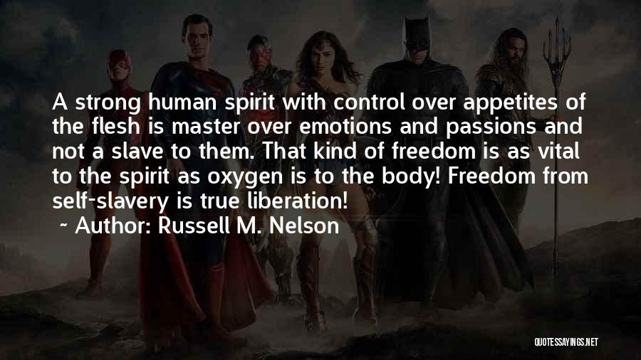 Russell M. Nelson Quotes: A Strong Human Spirit With Control Over Appetites Of The Flesh Is Master Over Emotions And Passions And Not A