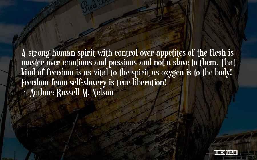 Russell M. Nelson Quotes: A Strong Human Spirit With Control Over Appetites Of The Flesh Is Master Over Emotions And Passions And Not A