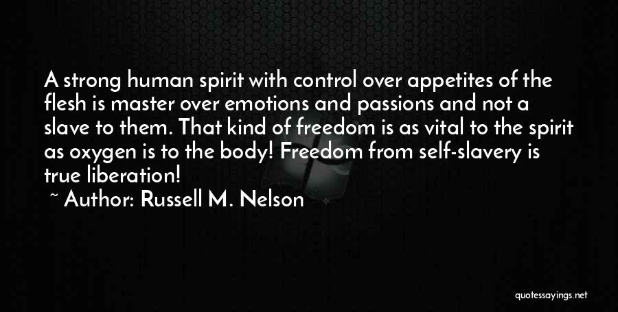 Russell M. Nelson Quotes: A Strong Human Spirit With Control Over Appetites Of The Flesh Is Master Over Emotions And Passions And Not A