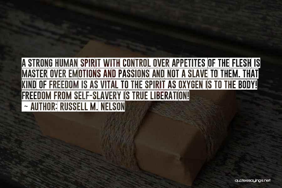 Russell M. Nelson Quotes: A Strong Human Spirit With Control Over Appetites Of The Flesh Is Master Over Emotions And Passions And Not A