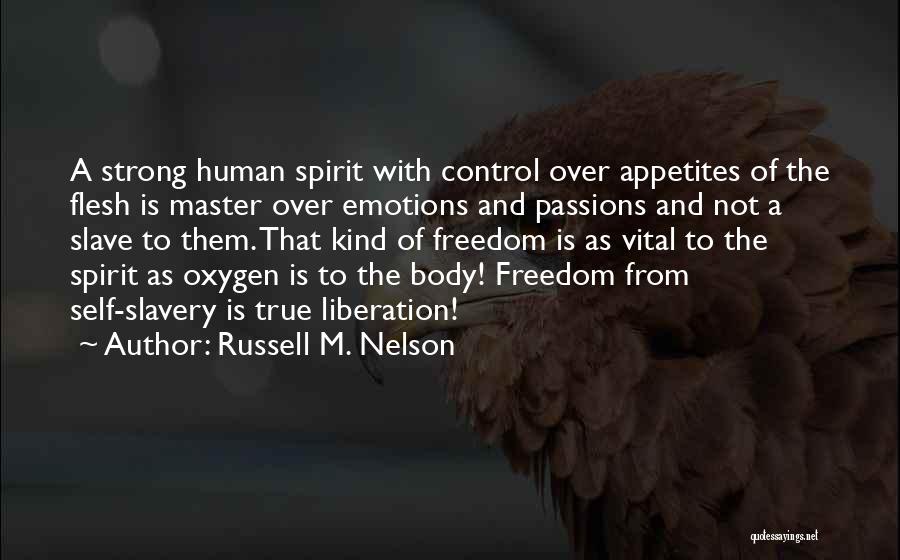 Russell M. Nelson Quotes: A Strong Human Spirit With Control Over Appetites Of The Flesh Is Master Over Emotions And Passions And Not A