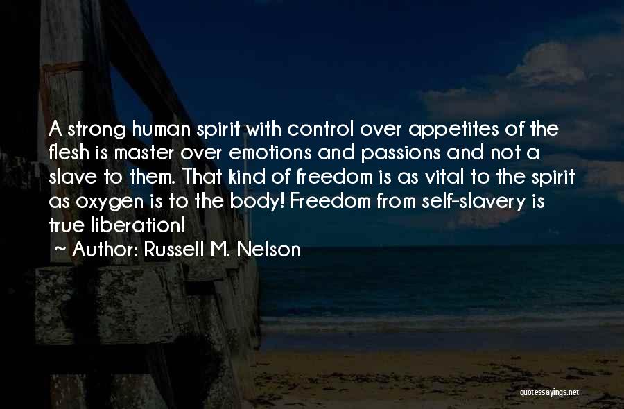 Russell M. Nelson Quotes: A Strong Human Spirit With Control Over Appetites Of The Flesh Is Master Over Emotions And Passions And Not A