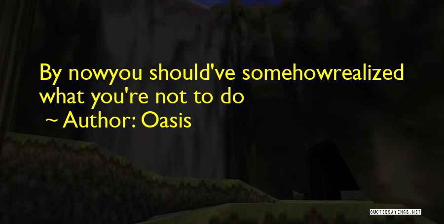 Oasis Quotes: By Nowyou Should've Somehowrealized What You're Not To Do