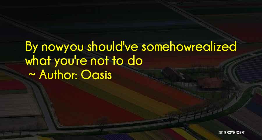 Oasis Quotes: By Nowyou Should've Somehowrealized What You're Not To Do