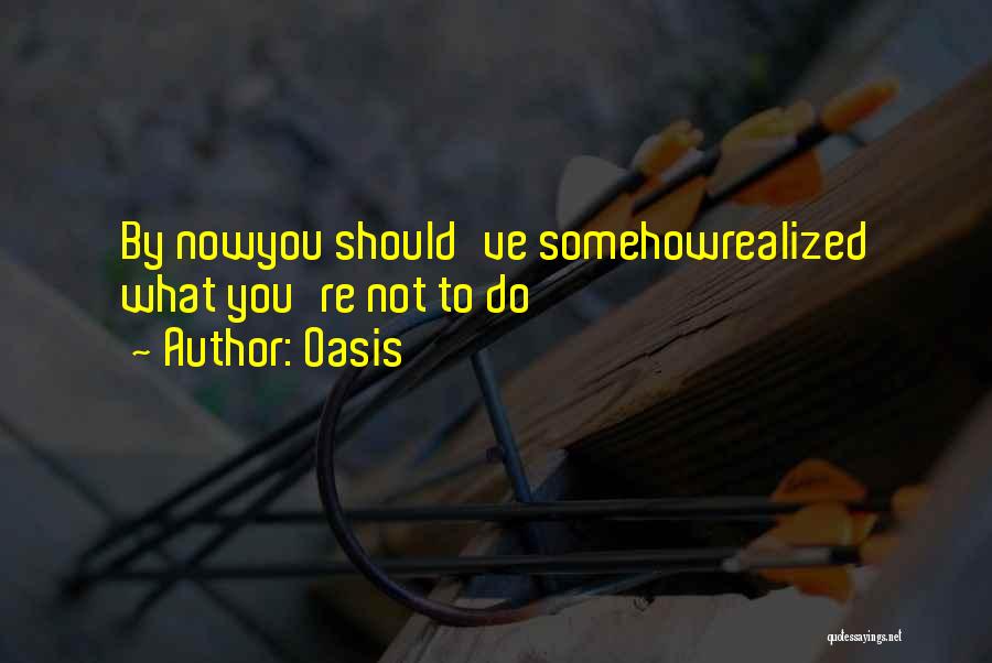 Oasis Quotes: By Nowyou Should've Somehowrealized What You're Not To Do