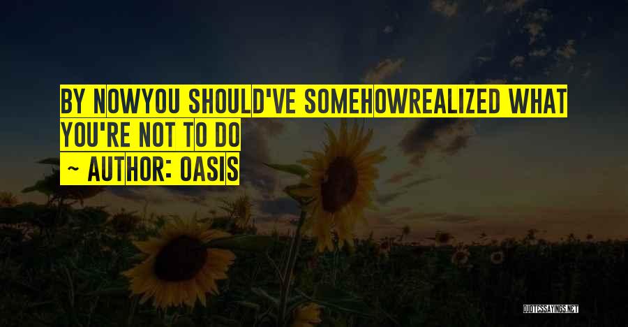 Oasis Quotes: By Nowyou Should've Somehowrealized What You're Not To Do