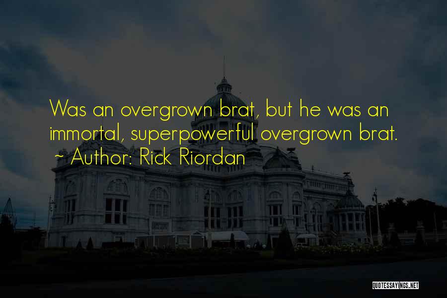 Rick Riordan Quotes: Was An Overgrown Brat, But He Was An Immortal, Superpowerful Overgrown Brat.