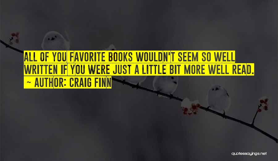 Craig Finn Quotes: All Of You Favorite Books Wouldn't Seem So Well Written If You Were Just A Little Bit More Well Read.