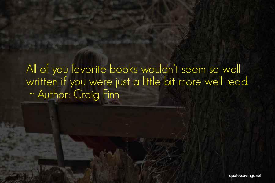 Craig Finn Quotes: All Of You Favorite Books Wouldn't Seem So Well Written If You Were Just A Little Bit More Well Read.