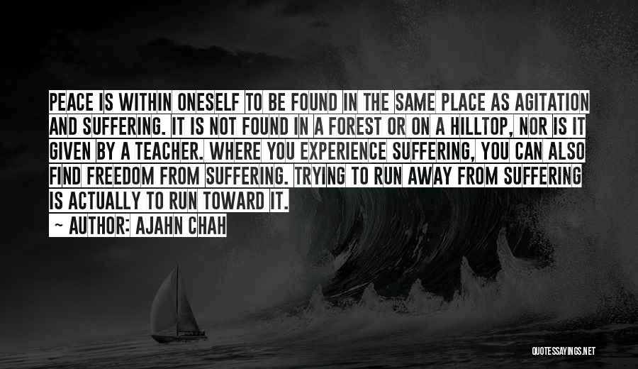 Ajahn Chah Quotes: Peace Is Within Oneself To Be Found In The Same Place As Agitation And Suffering. It Is Not Found In