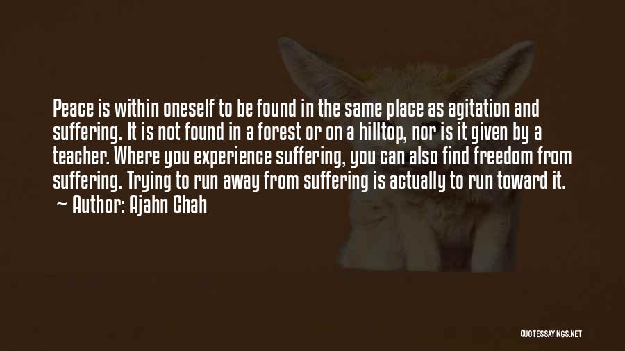 Ajahn Chah Quotes: Peace Is Within Oneself To Be Found In The Same Place As Agitation And Suffering. It Is Not Found In