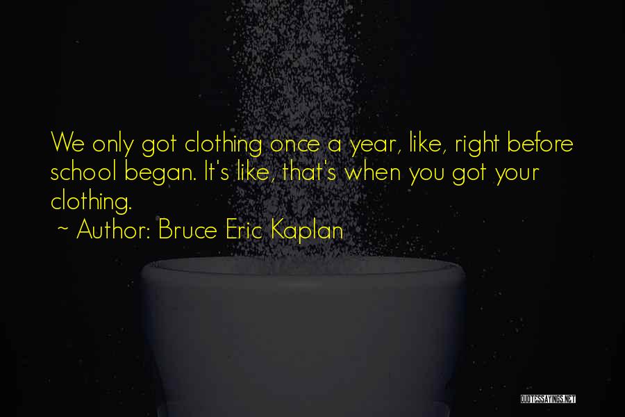 Bruce Eric Kaplan Quotes: We Only Got Clothing Once A Year, Like, Right Before School Began. It's Like, That's When You Got Your Clothing.
