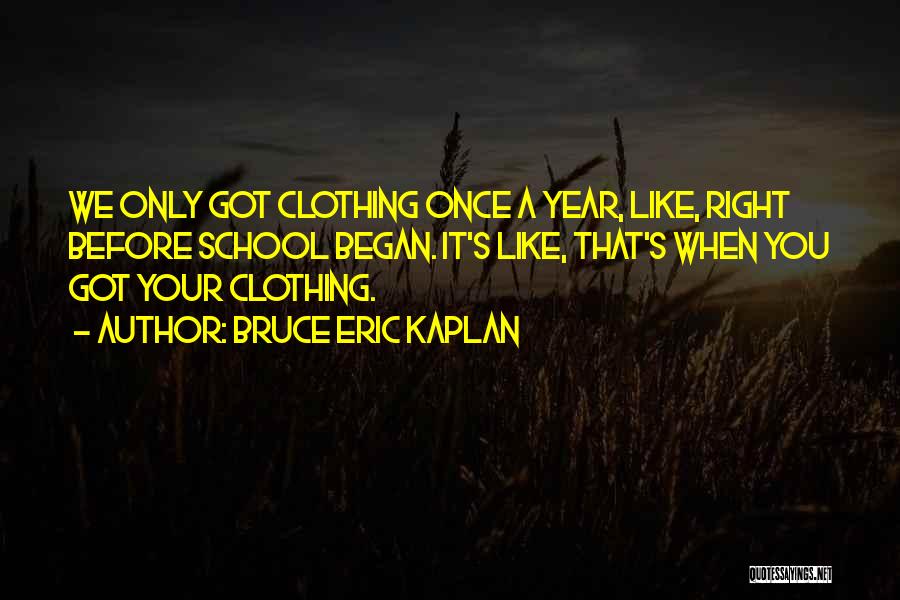 Bruce Eric Kaplan Quotes: We Only Got Clothing Once A Year, Like, Right Before School Began. It's Like, That's When You Got Your Clothing.