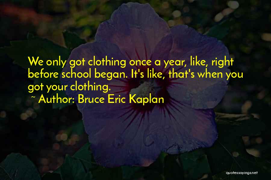 Bruce Eric Kaplan Quotes: We Only Got Clothing Once A Year, Like, Right Before School Began. It's Like, That's When You Got Your Clothing.