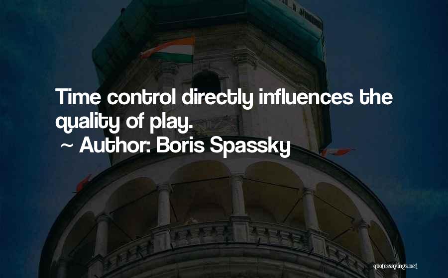 Boris Spassky Quotes: Time Control Directly Influences The Quality Of Play.