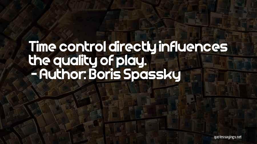 Boris Spassky Quotes: Time Control Directly Influences The Quality Of Play.