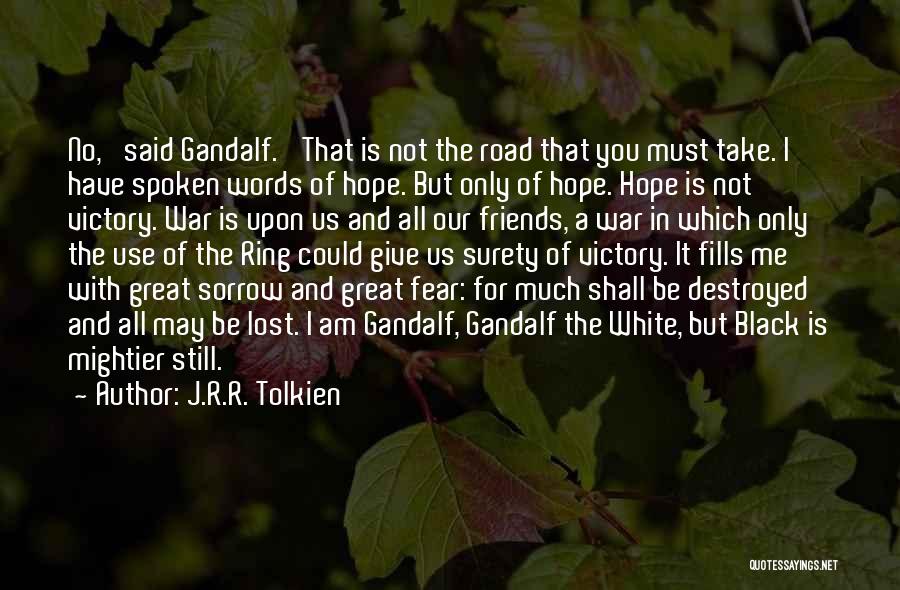 J.R.R. Tolkien Quotes: No,' Said Gandalf. 'that Is Not The Road That You Must Take. I Have Spoken Words Of Hope. But Only