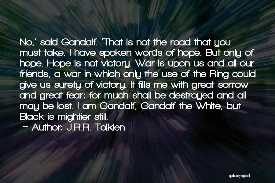 J.R.R. Tolkien Quotes: No,' Said Gandalf. 'that Is Not The Road That You Must Take. I Have Spoken Words Of Hope. But Only