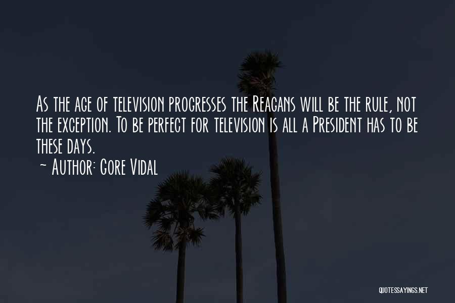 Gore Vidal Quotes: As The Age Of Television Progresses The Reagans Will Be The Rule, Not The Exception. To Be Perfect For Television