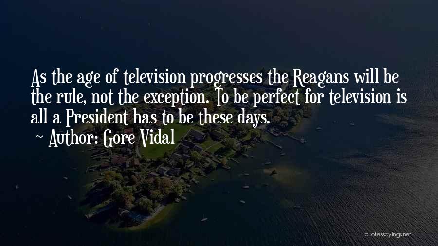 Gore Vidal Quotes: As The Age Of Television Progresses The Reagans Will Be The Rule, Not The Exception. To Be Perfect For Television