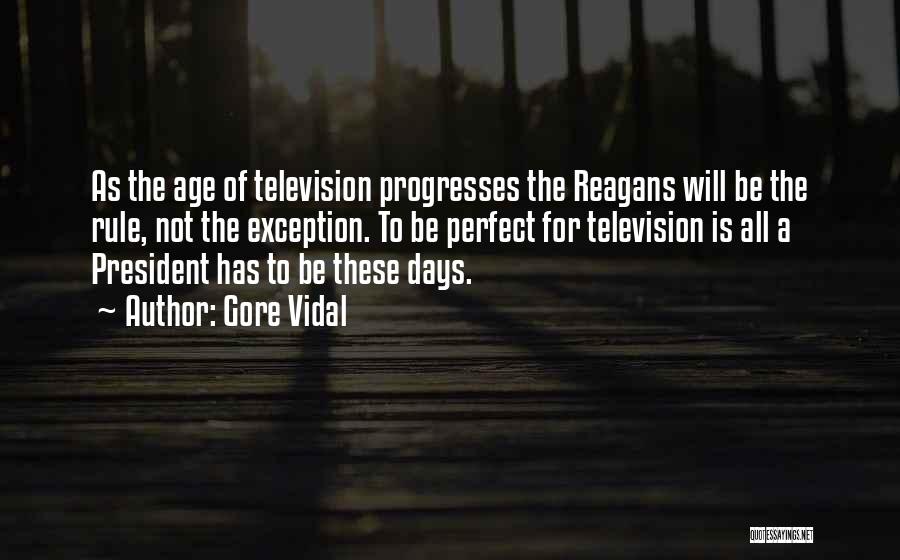 Gore Vidal Quotes: As The Age Of Television Progresses The Reagans Will Be The Rule, Not The Exception. To Be Perfect For Television