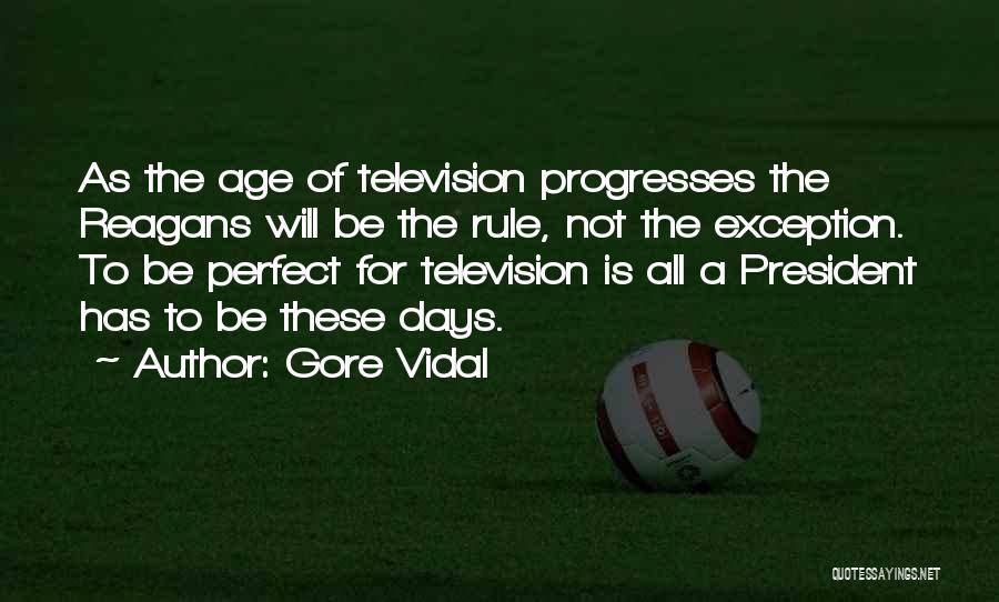 Gore Vidal Quotes: As The Age Of Television Progresses The Reagans Will Be The Rule, Not The Exception. To Be Perfect For Television