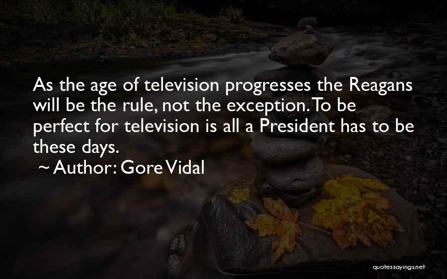 Gore Vidal Quotes: As The Age Of Television Progresses The Reagans Will Be The Rule, Not The Exception. To Be Perfect For Television