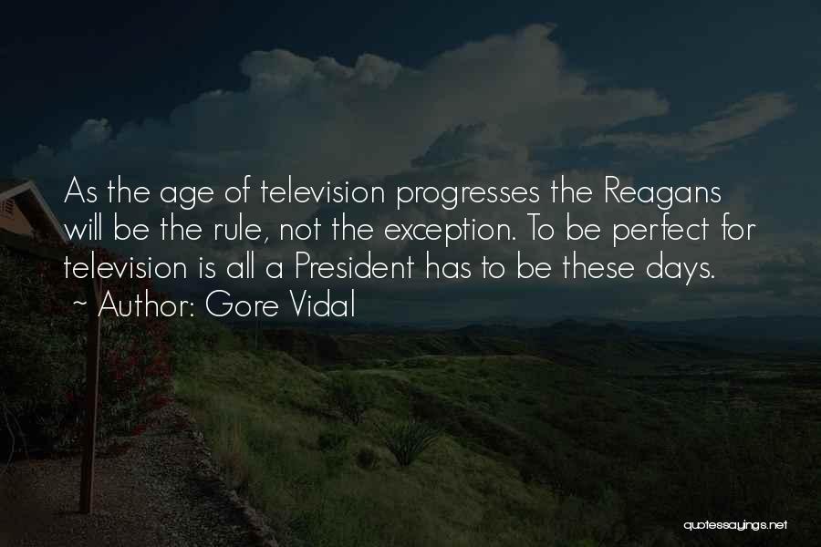 Gore Vidal Quotes: As The Age Of Television Progresses The Reagans Will Be The Rule, Not The Exception. To Be Perfect For Television