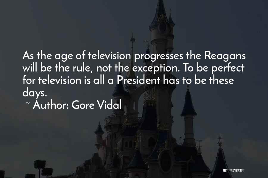 Gore Vidal Quotes: As The Age Of Television Progresses The Reagans Will Be The Rule, Not The Exception. To Be Perfect For Television