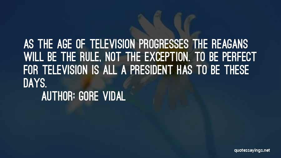 Gore Vidal Quotes: As The Age Of Television Progresses The Reagans Will Be The Rule, Not The Exception. To Be Perfect For Television
