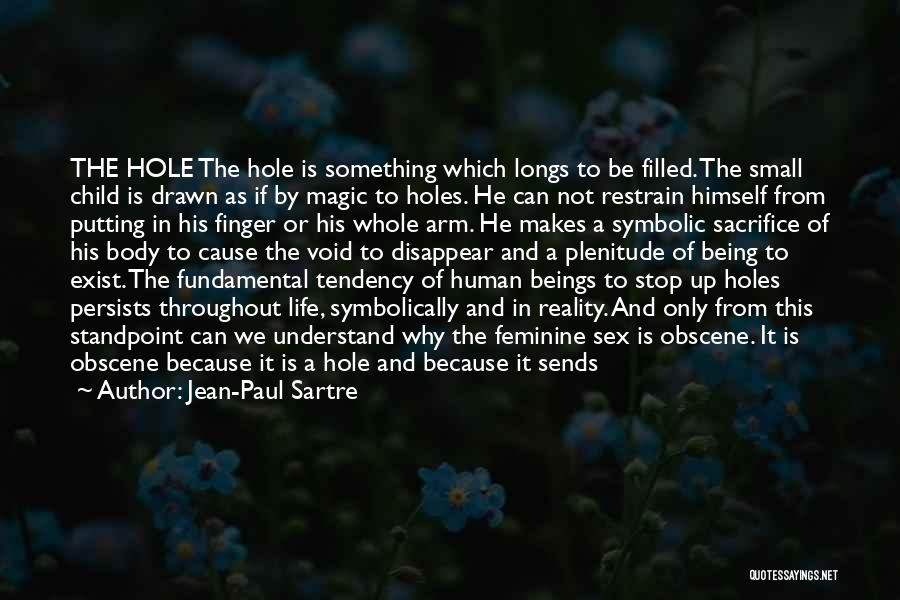 Jean-Paul Sartre Quotes: The Hole The Hole Is Something Which Longs To Be Filled. The Small Child Is Drawn As If By Magic