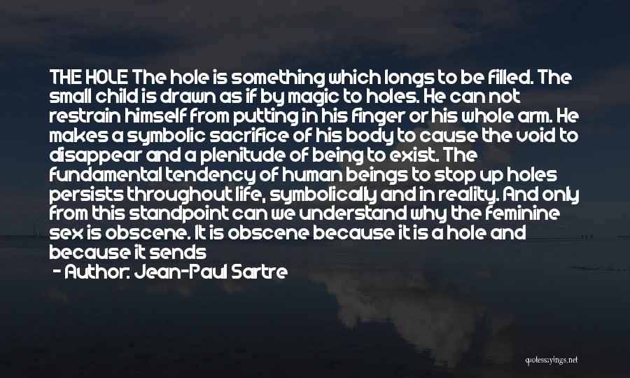 Jean-Paul Sartre Quotes: The Hole The Hole Is Something Which Longs To Be Filled. The Small Child Is Drawn As If By Magic