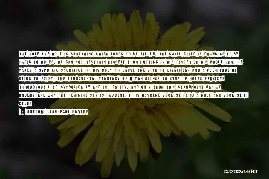 Jean-Paul Sartre Quotes: The Hole The Hole Is Something Which Longs To Be Filled. The Small Child Is Drawn As If By Magic