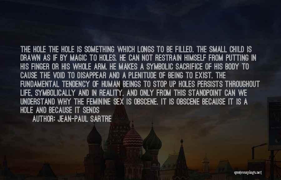 Jean-Paul Sartre Quotes: The Hole The Hole Is Something Which Longs To Be Filled. The Small Child Is Drawn As If By Magic
