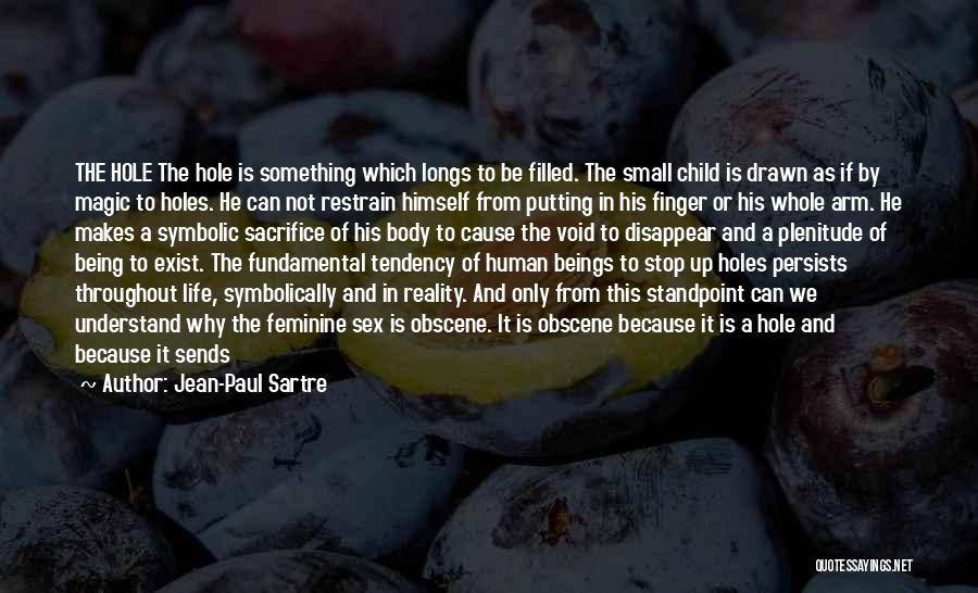 Jean-Paul Sartre Quotes: The Hole The Hole Is Something Which Longs To Be Filled. The Small Child Is Drawn As If By Magic