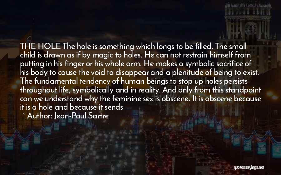 Jean-Paul Sartre Quotes: The Hole The Hole Is Something Which Longs To Be Filled. The Small Child Is Drawn As If By Magic