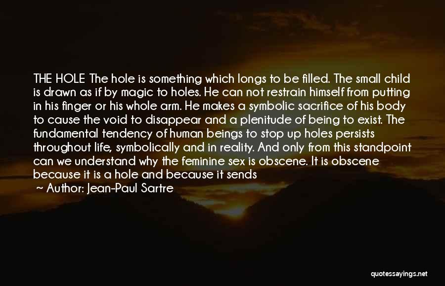 Jean-Paul Sartre Quotes: The Hole The Hole Is Something Which Longs To Be Filled. The Small Child Is Drawn As If By Magic